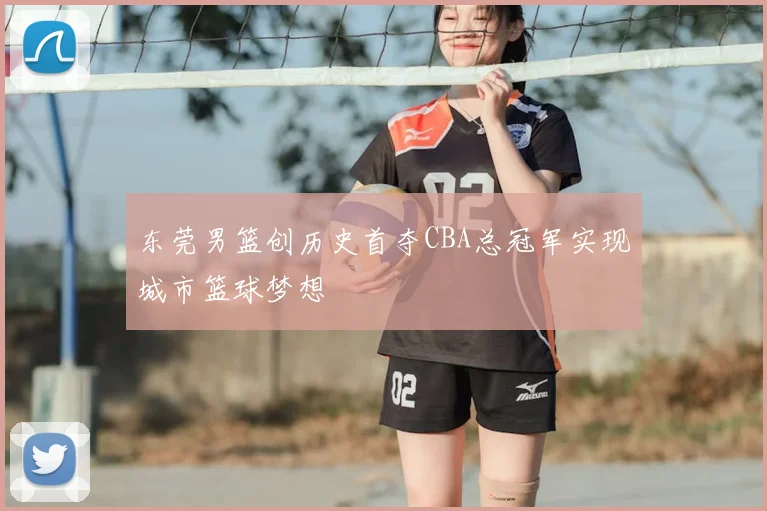 东莞男篮创历史首夺CBA总冠军实现城市篮球梦想