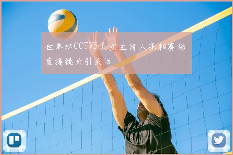 世界杯CCTV5美女主持人亮相赛场 直播镜头引关注